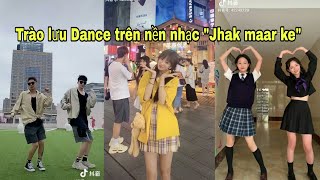 《Tiktok Trung Quốc》Trào lưu dance trên nền nhạc Jhak maar ke