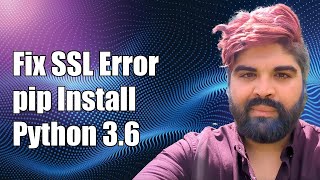 How to Fix SSL Error When Using pip to Install Packages in Python 3.6