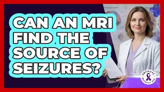 Can An MRI Find The Source Of Seizures?