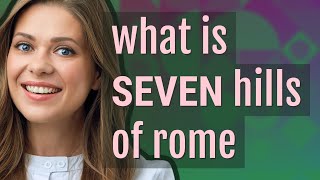 Seven hills of rome | meaning of Seven hills of rome