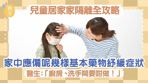儿童居家隔离应备2种基本药物纾缓症状　医生：洗手间要咁做 - 天天要闻