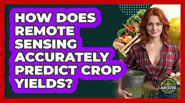 How Does Remote Sensing Accurately Predict Crop Yields? - The World of Agriculture