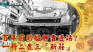 百年前的艋舺靠邊站? 一府二鹿三「新莊」 《時空穿越號》2022.09.24 百年前的艋舺靠邊站? 一府二鹿三「新莊」 《時空穿越號》2022.09.24