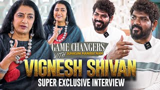 Vignesh Shivan Super Exclusive Interview | Game Changers with Suhasini Maniratnam