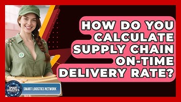 How Do You Calculate Supply Chain On-Time Delivery Rate? - Smart Logistics Network