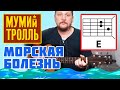 МОРСКАЯ БОЛЕЗНЬ - МУМИЙ ТРОЛЛЬ (АККОРДЫ ДЛЯ ГИТАРЫ + БОЙ) КАК ИГРАТЬ (ИЛЬЯ ЛАГУТЕНКО) COVER