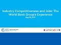 Ieg event i may 25 i industry competitiveness and jobs the world bank groups experience