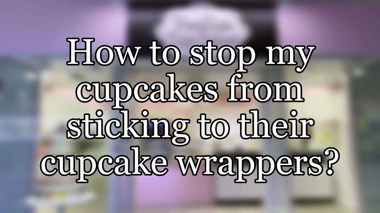 How to stop my cupcakes from sticking to their cupcake wrappers? YouTube