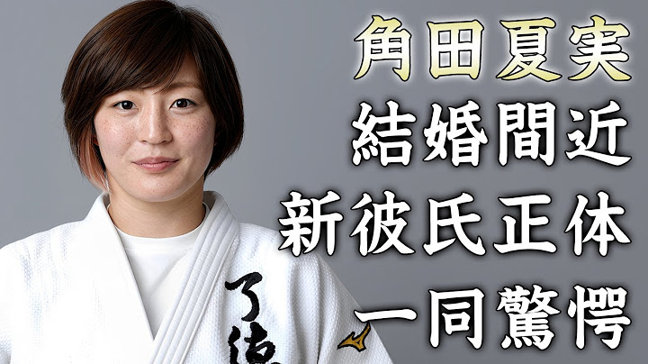 角田夏実が結婚をすぐにでもしたい新彼氏の正体に驚きを隠せない...『美人柔道選手』の７年間の大恋愛で破局した理由...引退する時期に言葉を失う...