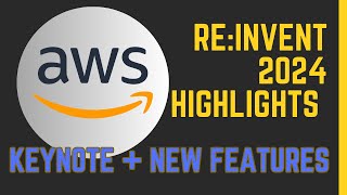 AWS re:Invent 2024 Highlights - reInvent Keynote & New Features Summarized