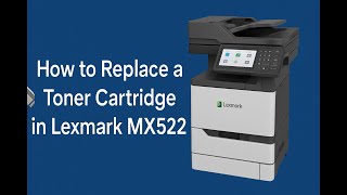 how to replace a toner cartridge in Lexmark MX522