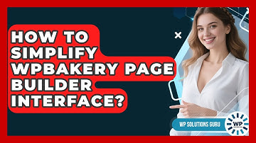 How To Simplify WPBakery Page Builder Interface? - WP Solutions Guru