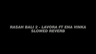 Rasah Bali 2 - Lavora ft Ena Vinka Slowed Reverb