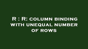 R : R: column binding with unequal number of rows