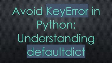 Avoid KeyError in Python: Understanding defaultdict