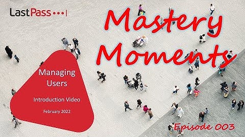 LastPass Mastery Moments 2022, Managing Users #003