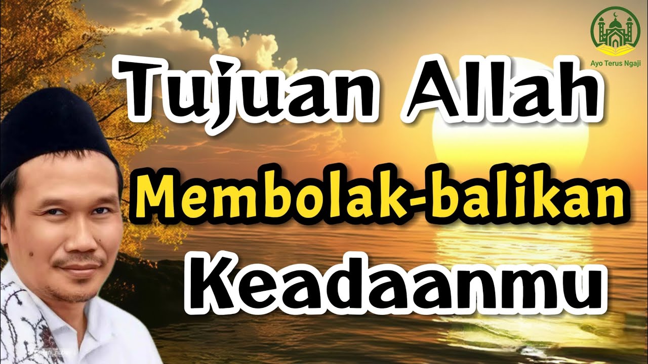 Tujuan Allah Membolak-balikan Keadaanmu - Gus Baha