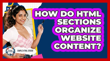 How Do HTML Sections Organize Website Content? - Simple HTML Studio