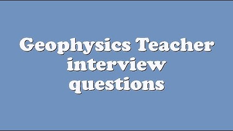 Geophysics Teacher interview questions