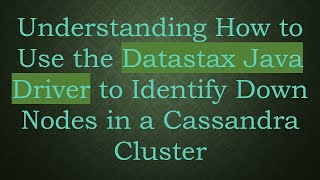 Understanding How to Use the Datastax Java Driver to Identify Down Nodes in a Cassandra Cluster