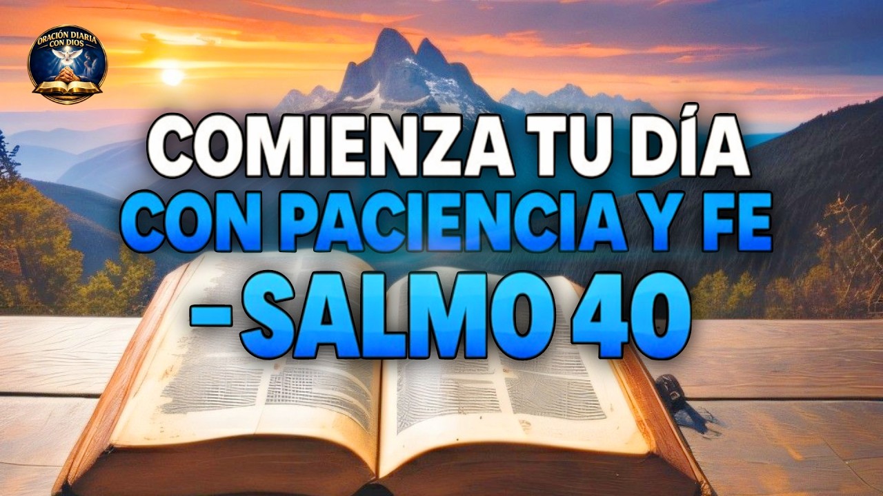 Salmo 40 | Oración de la Mañana Para Vivir Este Día con Paciencia, Liberación y Gratitud.