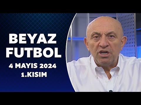 Beyaz Futbol 4 Mayıs 2024 1.Kısım