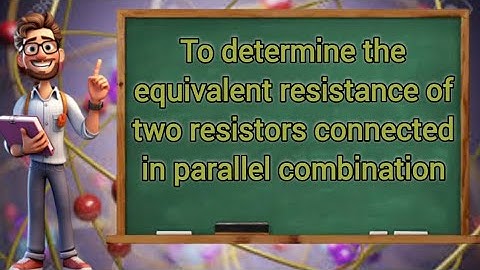 To determine the equivalent resistance of two resistor connected in parallel combination