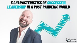 3 Charactersistcs of Post Pandemic Successful Leaders