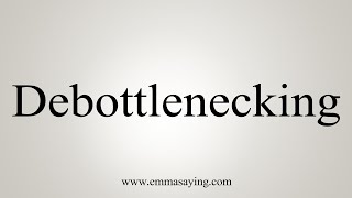 How To Say Debottlenecking