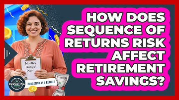How Does Sequence Of Returns Risk Affect Retirement Savings? - Budgeting as a Retiree