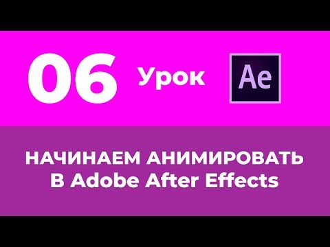 Базовый Курс Adobe After Effects. Начинаем Анимировать. Урок №6.