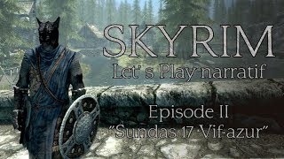 Skyrim - Episode 2 "Sundas, 17 Vif-Azur" (Let's play narratif)