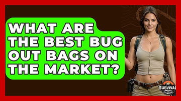 What Are The Best Bug Out Bags On The Market? - Survival Skills for Everyone