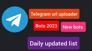 Telegram url uploader bots 2023 list  100% working Telegram bots