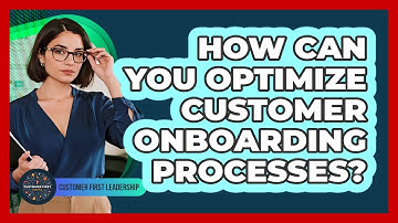 How Can You Optimize Customer Onboarding Processes?