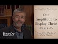 Our Ineptitude to Display Christ | Ep. 11 - Looking Unto Jesus | Paul Washer