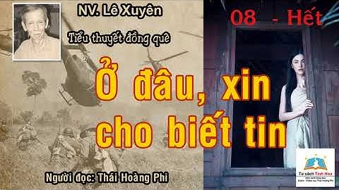 Ở ĐÂU XIN CHO BIẾT TIN. Tập 08 - Hết. Tác giả: NV. Lê Xuyên. Người đọc: Thái Hoàng Phi