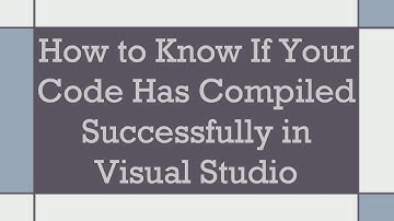 How to Know If Your Code Has Compiled Successfully in Visual Studio
