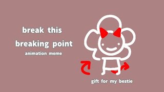 break this breaking point || animation meme || gift