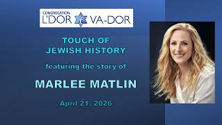 04/21/2026 The Life of MARLEE MATLIN - Touch of Jewish History with Congregation L'Dor Va-Dor
