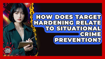 How Does Target Hardening Relate To Situational Crime Prevention? - True Crime Lovers