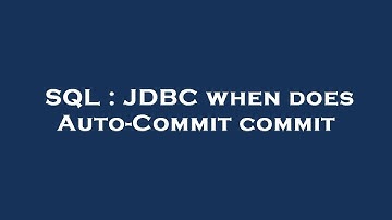 SQL : JDBC when does Auto-Commit commit