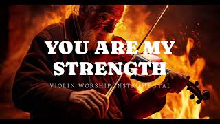YOU ARE MY STRENGTH/PROPHETIC VIOLIN WORSHIP INSTRUMENTAL/BACKGROUND PRAYER MUSIC
