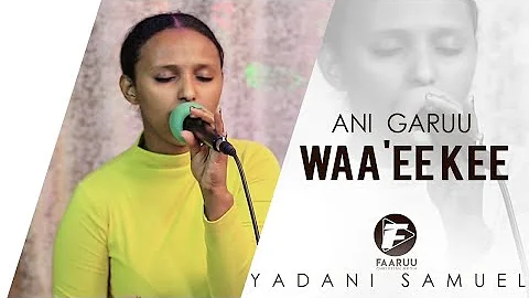 Yadeni Samuel  || ANNI GARUU WA'EE KEE || New Afaa...