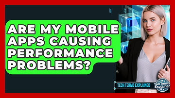 Are My Mobile Apps Causing Performance Problems? - Tech Terms Explained