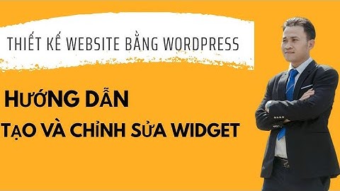 Thiết kế website cơ bản bằng Wordpress #10: Hướng dẫn tạo và chỉnh sửa Widget cho Website