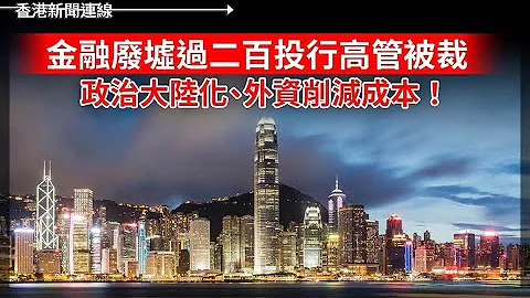 「金融废墟」香港逾二百投行高管被裁  政治大陆化、外资削减成本 2024-04-29《香港新闻连线》 - 天天要闻