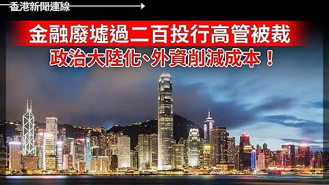 「金融廢墟」香港逾二百投行高管被裁  政治大陸化、外資削減成本 2024-04-29《香港新聞連線》 - 天天要聞
