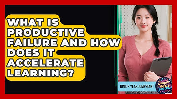 What Is Productive Failure And How Does It Accelerate Learning? - Junior Year Jumpstart