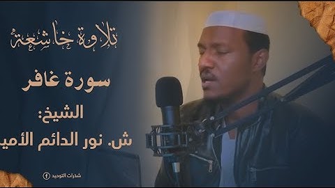 سورة غافر || ترنم جميل || الشيخ : نور الدائم الأمين وفقه الله